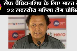 SAFF Championship: सैफ चैंपियनशिप के लिए भारत की 23 सदस्यीय महिला टीम घोषित