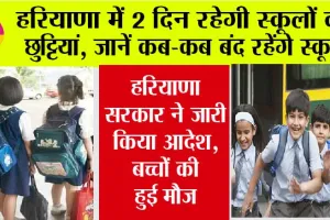 Haryana Holiday: हरियाणा में 2 दिन रहेगी स्कूलों की छुट्टियां, जानें कब-कब बंद रहेंगे स्कूल, सरकार ने जारी किया आदेश