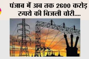Electricity Theft: पंजाब में अब तक 2600 करोड़ रुपये की बिजली चोरी
