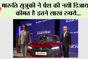 Maruti Suzuki News: मारूति सुजुकी ने पेश की नयी डिजायर, कीमत है इतने लाख रुपये…