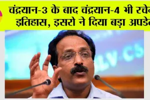 Chandrayaan-4: चंद्रयान-3 के बाद चंद्रयान-4 भी रचेगा इतिहास, ISRO ने दिया बड़ा अपडेट