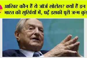 George Soros: आखिर कौन हैं ये जॉर्ज सोरोस? क्यों हैं इन दिनों भारत की सुर्खियों में, पढ़ें इसकी पूरी जन्म कुंडली…