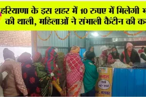 हरियाणा के इस शहर में 10 रुपए में मिलेगी भोजन की थाली, महिलाओं ने संभाली कैंटीन की कमान