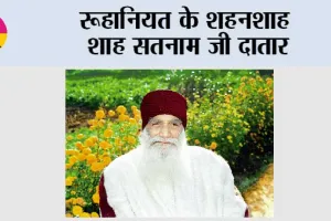 रूहानियत के शहनशाह शाह सतनाम जी दातार