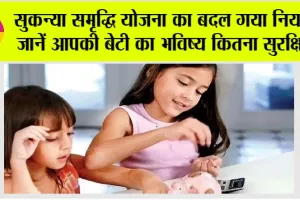 Sukanya Samriddhi Yojana: सुकन्या समृद्धि योजना का बदल गया नियम, जानें आपकी बेटी का भविष्य कितना सुरक्षित