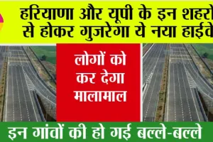 New Highway: हरियाणा और यूपी के इन शहरों से होकर गुजरेगा ये नया हाईवे, लोगों को कर देगा मालामाल