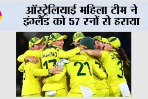 ऑस्ट्रेलिया महिला टीम ने इंग्लैंड को 57 रनों से हराया