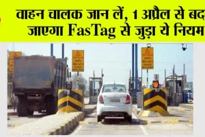 FASTag New Rules: वाहन चालक जान लें, 1 अप्रैल से बदल जाएगा FasTag से जुड़ा ये नियम