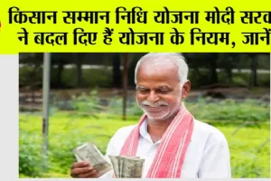PM Kisan Yojana New Rules: किसान सम्मान निधि योजना मोदी सरकार ने बदल दिए हैं योजना के नियम, जानें…