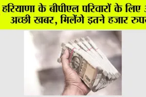 Haryana News: हरियाणा के बीपीएल परिवारों के लिए आई अच्छी खबर, मिलेंगे इतने हजार रुपये