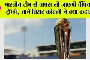 ICC Champions Trophy: भारतीय टीम से वापस ली जाएगी चैंपियंस ट्रॉफी, जानें विराट कोहली ने क्या कहा…