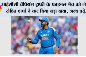 ICC Champions Trophy: आईसीसी चैंपियंस ट्राफी के फाइनल मैच को लेकर रोहित शर्मा ने कर दिया बड़ा दावा, जल्द पढ़ें…