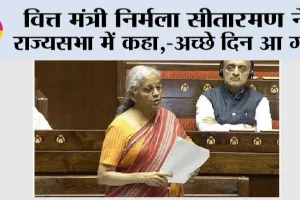 वित्त मंत्री निर्मला सीतारमण ने राज्यसभा में कहा,-अच्छे दिन आ गए