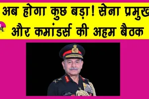 आतंकवाद पर होगा अब करारा प्रहार: सेना प्रमुख और कमांडर्स ने सख्त रणनीति के तहत की बड़ी तैयारी