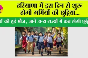 Haryana Summer Vacation News: हरियाणा में इस दिन से शुरू होगी गर्मियों की छुट्टियां…!