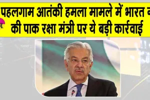 Khawaja Asif: पहलगाम आतंकी हमला मामले में भारत ने की पाक रक्षा मंत्री पर ये सख्त कार्रवाई