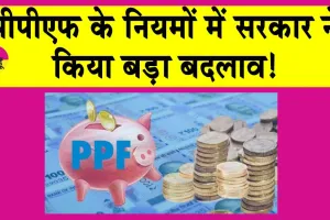 PPF New Rules: सरकार ने PPF खाते के नियमों में किया ये बड़ा बदलाव, जानें नया अपडेट