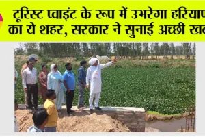 Tourist News: टूरिस्ट प्वाइंट के रूप में उभरेगा हरियाणा का ये शहर, सरकार ने सुनाई अच्छी खबर