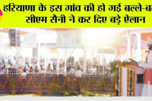 Haryana: हरियाणा के इस गांव की हो गई बल्ले-बल्ले, सीएम सैनी ने कर दिए बड़े ऐलान