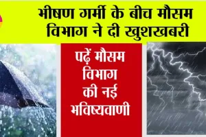 Weather Rain: भीषण गर्मी के बीच मौसम विभाग ने दी खुशखबरी, पढ़ें मौसम विभाग की नई भविष्यवाणी