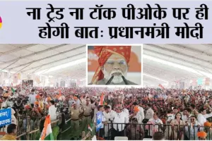 ना ट्रेड ना टॉक पीओके पर ही होगी बात: प्रधानमंत्री मोदी