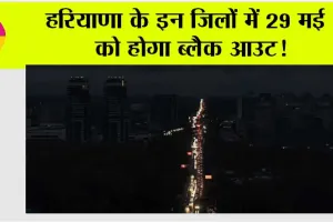 Blackout in Haryana: हरियाणा के इन जिलों में 29 मई को होगा ब्लैक आउट!