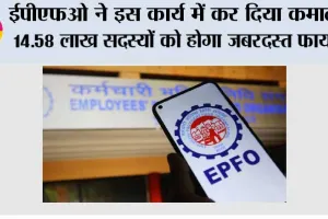 EPFO News: ईपीएफओ ने इस कार्य में कर दिया कमाल, 14.58 लाख सदस्यों को होगा जबरदस्त फायदा