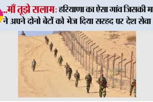 Happy Mothers Day 2025: …माँ तूझे सलाम: हरियाणा का ऐसा गांव जिसकी माताओं ने अपने दोनो बेटों को भेज दिया सरहद पर देश सेवा को