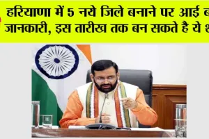 Haryana New Districts: हरियाणा में 5 नये जिले बनाने पर आई बड़ी जानकारी, इस तारीख तक बन सकते है ये शहर