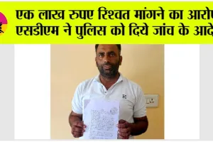 Bribe Case: एक लाख रुपए रिश्वत मांगने का आरोप, एसडीएम ने पुलिस को दिये जांच के आदेश