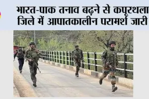 भारत-पाक तनाव बढ़ने से कपूरथला जिले में आपातकालीन परामर्श जारी
