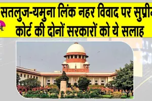 Sutlej-Yamuna Link Canal Dispute: सतलुज-यमुना लिंक नहर विवाद पर सुप्रीम कोर्ट से आई बड़ी अपडेट!