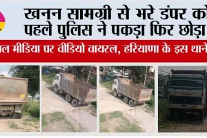 Haryana Mining Mafia: खनन सामग्री से भरे डंपर को पहले पुलिस ने पकड़ा फिर छोड़ा! सोशल मीडिया पर वीडियो वायरल, हरियाणा के इस थाने की..