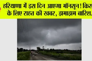 Haryana Monsoon: हरियाणा में इस दिन आएगा मॉनसून! किसानों के लिए राहत की खबर, झमाझम बारिश…