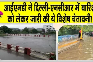 Delhi Weather Today: दिल्ली-एनसीआर में बारिश को लेकर मौसम विभाग ने जारी की विशेष चेतावनी!
