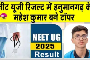 NEET UG 2025 Result: हनुमानगढ़ के महेश कुमार ने किया NEET UG में टॉप, देखें कट-ऑफ और मेरिट डिटेल्स
