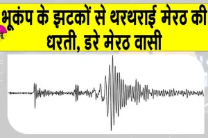 Earthquake Meerut: भूकंप के झटकों से थरथरा उठी मेरठ की धरती, सहमें लोग