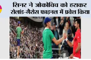 सिनर ने जोकोविच को हराकर रोलांड-गैरोस फाइनल में प्रवेश किया
