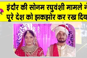 इंदौर की नवविवाहित सोनम रघुवंशी मामले से पूरा देश स्तब्ध