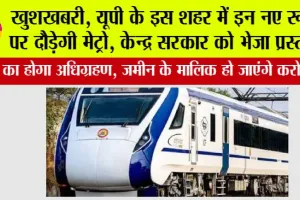 UP Metro: खुशखबरी, यूपी के इस शहर में इन नए रूटों पर दौड़ेगी मेट्रो, केन्द्र सरकार को भेजा प्रस्ताव