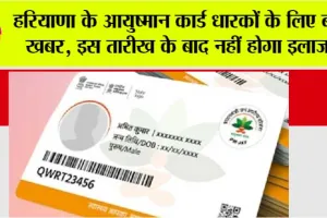 Haryana Ayushman Card News: हरियाणा के आयुष्मान कार्ड धारकों के लिए बड़ी खबर, इस तारीख के बाद नहीं होगा इलाज!, जानिये वजह