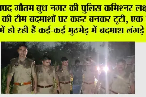 जनपद गौतम बुध नगर की पुलिस कमिश्नर लक्ष्मी सिंह की टीम बदमाशों पर कहर बनकर टूटी, एक दिन में हो रही हैं कई ,कई मुठभेड़ मैं बदमाश लंगड़े