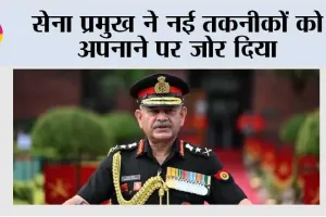 सेना प्रमुख ने नई तकनीकों को अपनाने पर जोर दिया