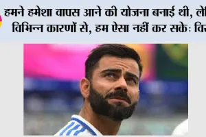 Virat Kohli News: हमने हमेशा वापस आने की योजना बनाई थी, लेकिन विभिन्न कारणों से, हम ऐसा नहीं कर सके: विराट कोहली