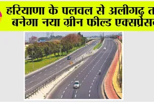 Expressway: हरियाणा के पलवल से अलीगढ़ तक बनेगा नया ग्रीन फील्ड एक्सप्रेसवे, इन गांवों की जमीन का होगा अधिग्रहण