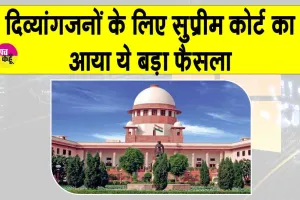 Supreme Court: दिव्यांगों को लेकर सुप्रीम कोर्ट का आया ये बड़ा फैसला