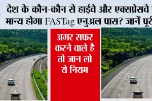 Fastag Annual Pass: देश के कौन-कौन से हाईवे और एक्सप्रेसवे पर मान्य होगा FASTag एनुअल पास? जानें पूरी जानकारी