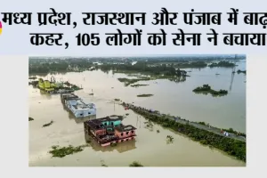 Flood News: मध्य प्रदेश, राजस्थान और पंजाब में बाढ़ का कहर, 105 लोगों को सेना ने बचाया