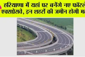 Haryana Expressway: खुशखबरी, हरियाणा में यहां पर बनेंगे नए फॉरलेन एक्सप्रेसवे, इन शहरों की जमीन होगी महंगी