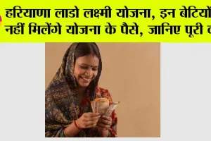 Haryana Lado Laxmi Yojana: हरियाणा लाडो लक्ष्मी योजना, इन बेटियों को नहीं मिलेंगे योजना के पैसे, जानिए पूरी वजह